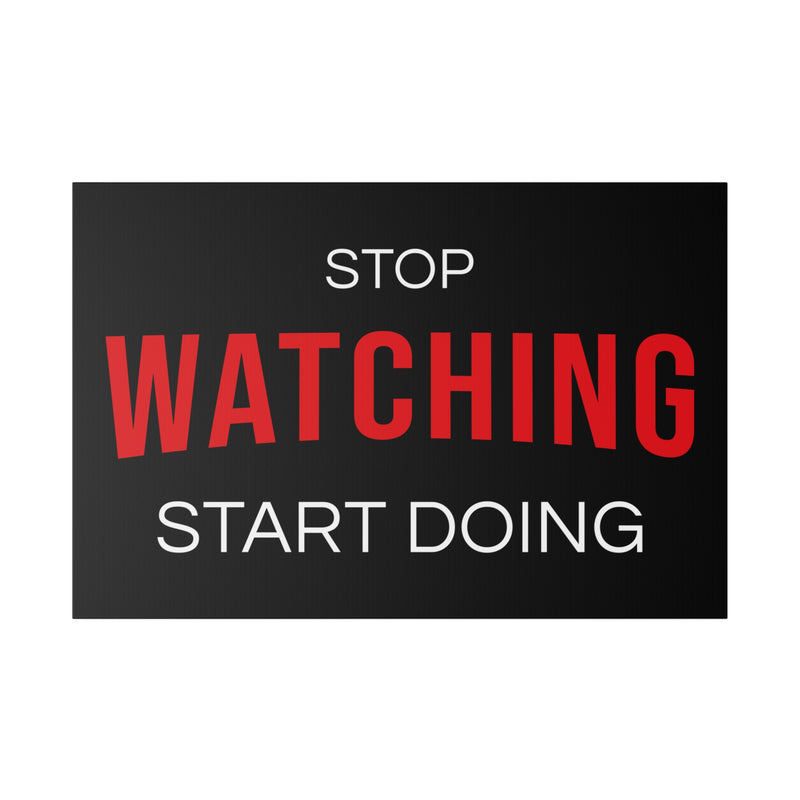 STOP WATCHING START DOING