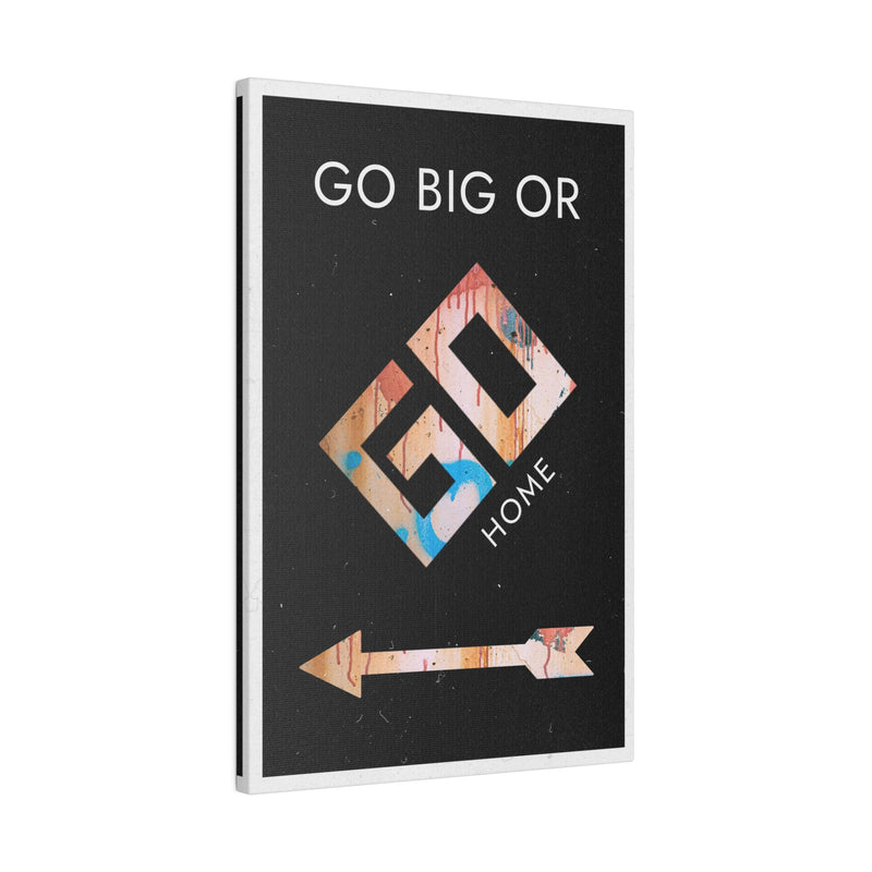 GO BIG OR GO HOME