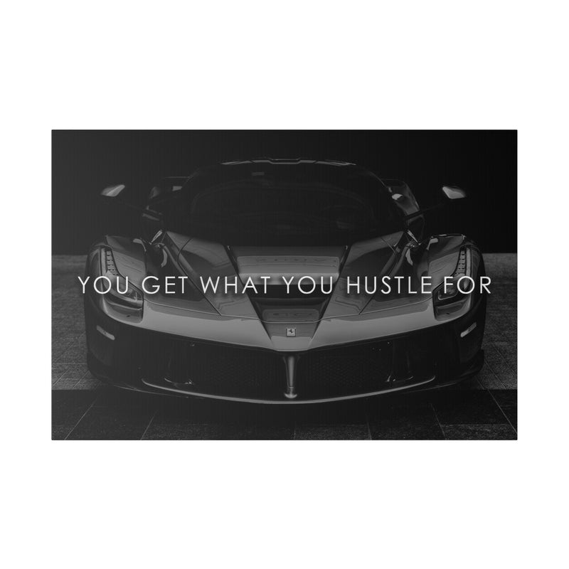 YOU GET WHAT YOU HUSTLE FOR