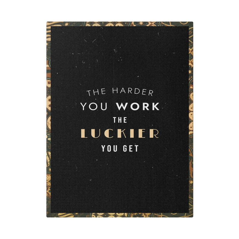 THE HARDER YOU WORK THE LUCKIER YOU GET