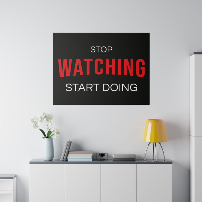 STOP WATCHING START DOING