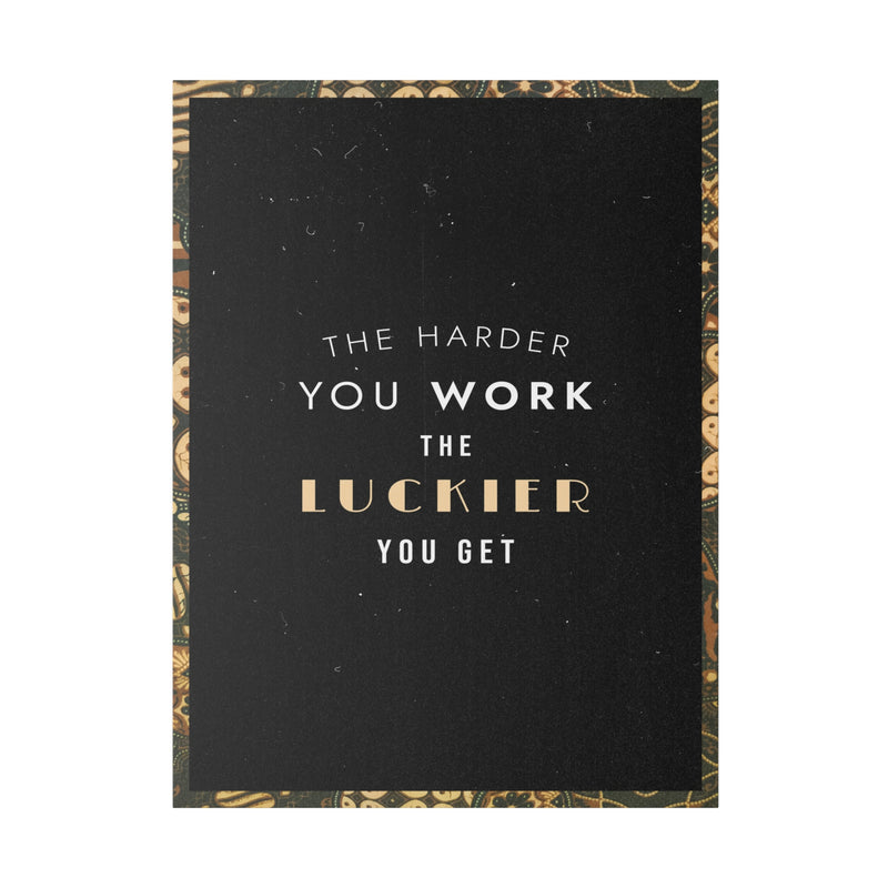 THE HARDER YOU WORK THE LUCKIER YOU GET