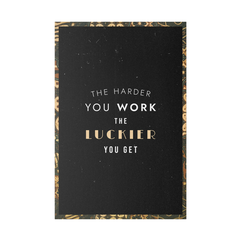 THE HARDER YOU WORK THE LUCKIER YOU GET