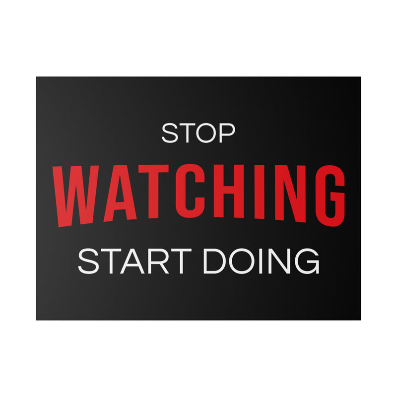 STOP WATCHING START DOING