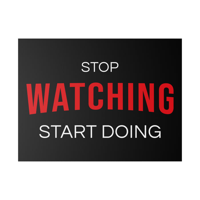 STOP WATCHING START DOING