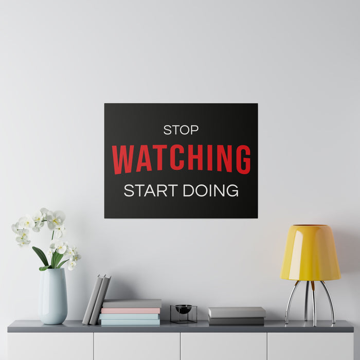 STOP WATCHING START DOING