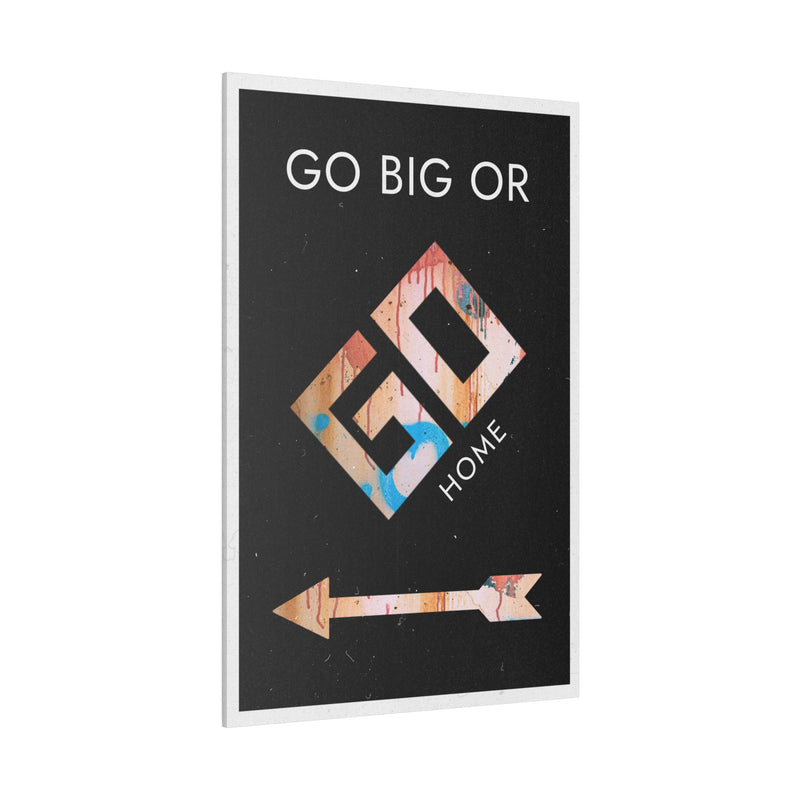GO BIG OR GO HOME