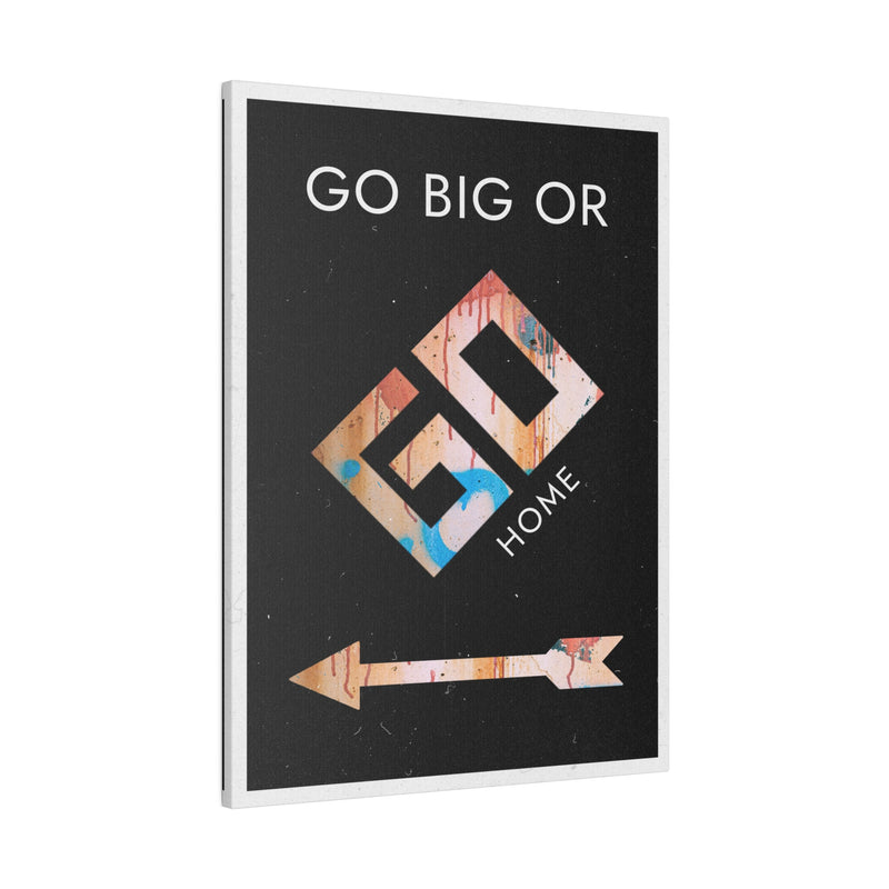 GO BIG OR GO HOME
