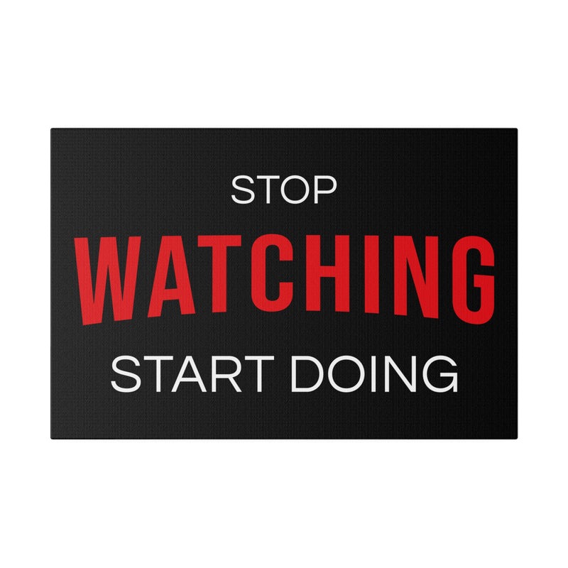 STOP WATCHING START DOING