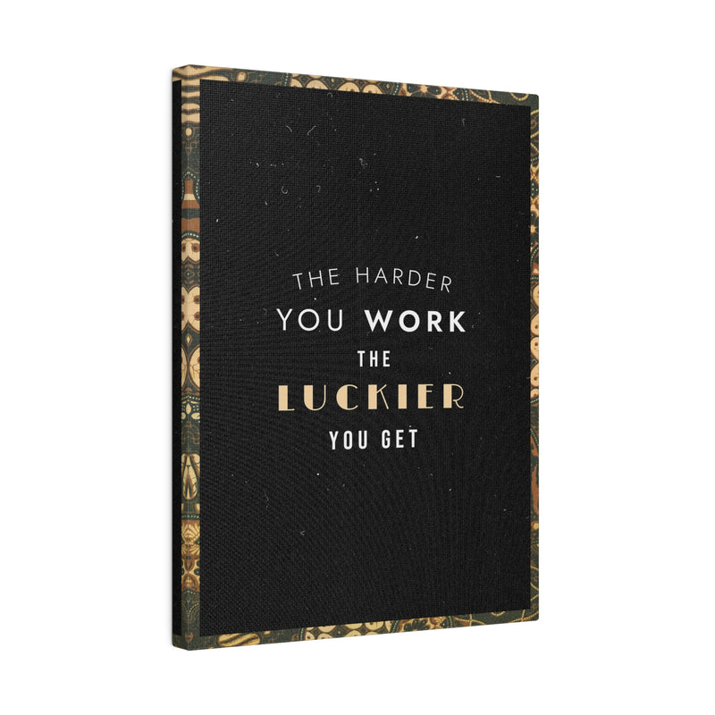 THE HARDER YOU WORK THE LUCKIER YOU GET