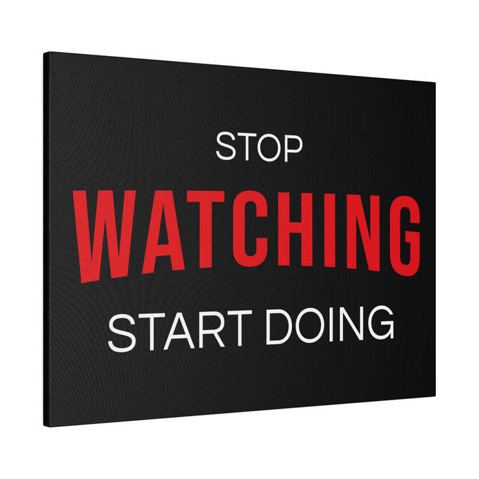 STOP WATCHING START DOING