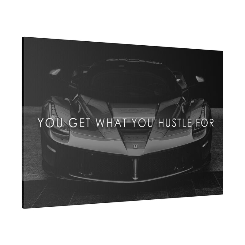 YOU GET WHAT YOU HUSTLE FOR