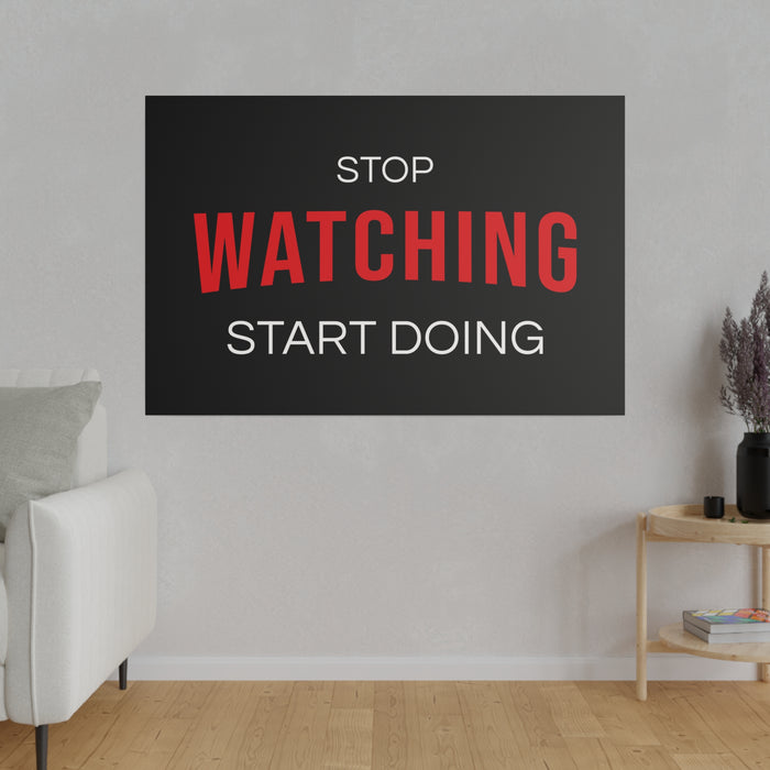 STOP WATCHING START DOING