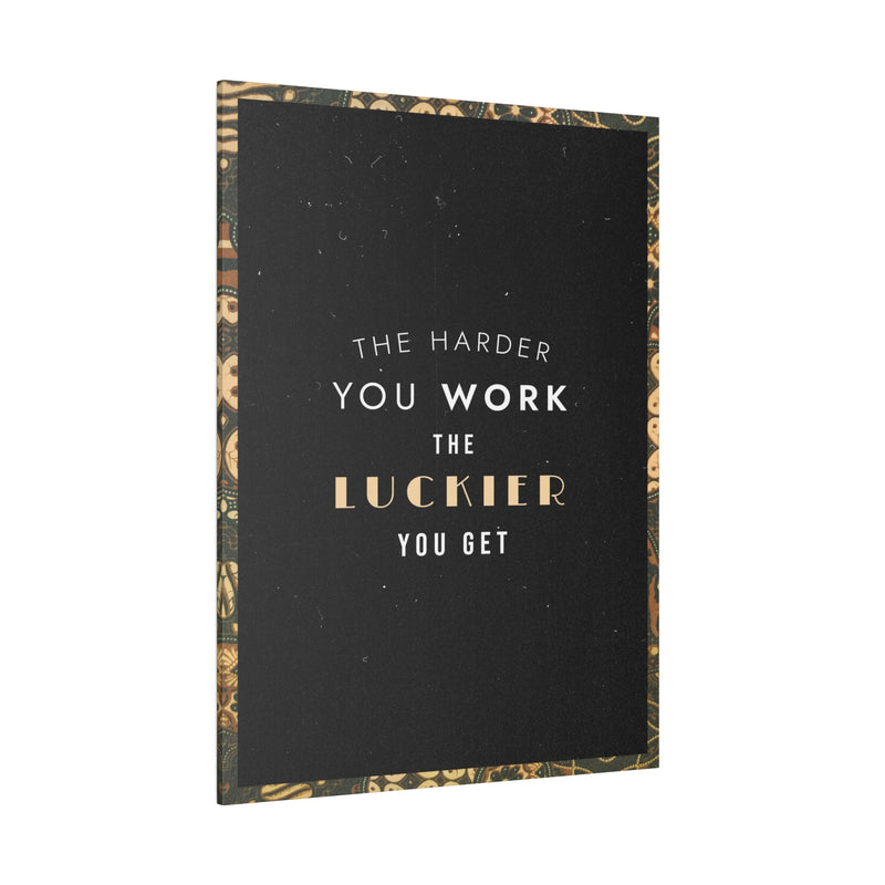 THE HARDER YOU WORK THE LUCKIER YOU GET
