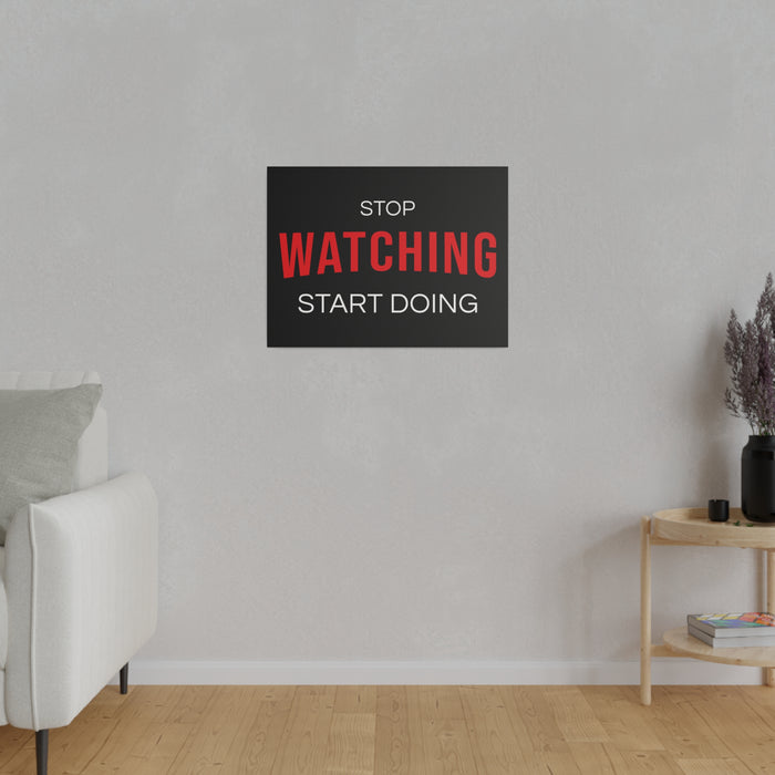 STOP WATCHING START DOING