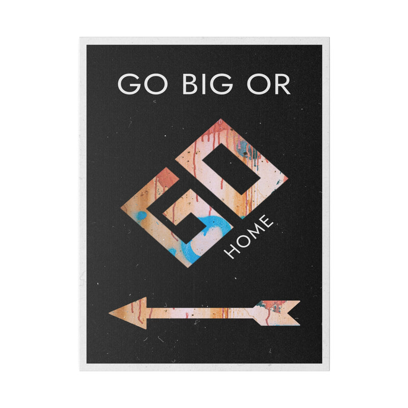 GO BIG OR GO HOME