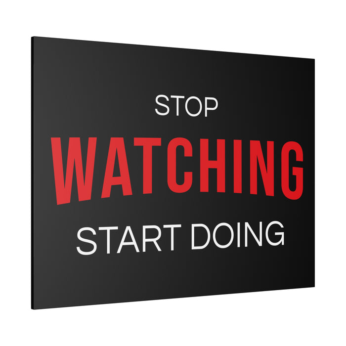 STOP WATCHING START DOING