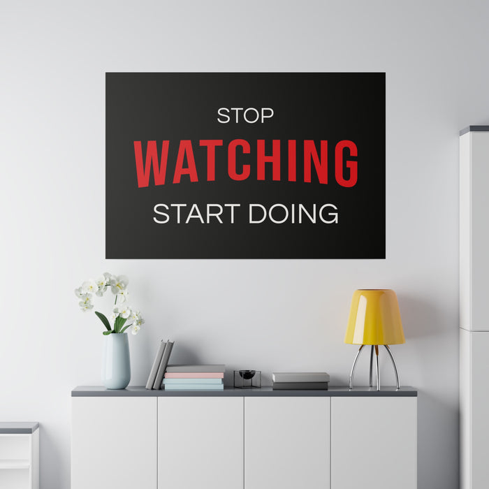 STOP WATCHING START DOING