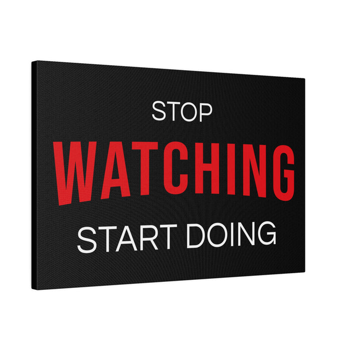 STOP WATCHING START DOING