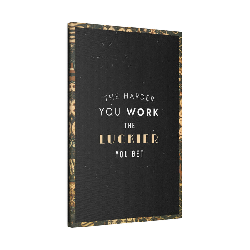 THE HARDER YOU WORK THE LUCKIER YOU GET