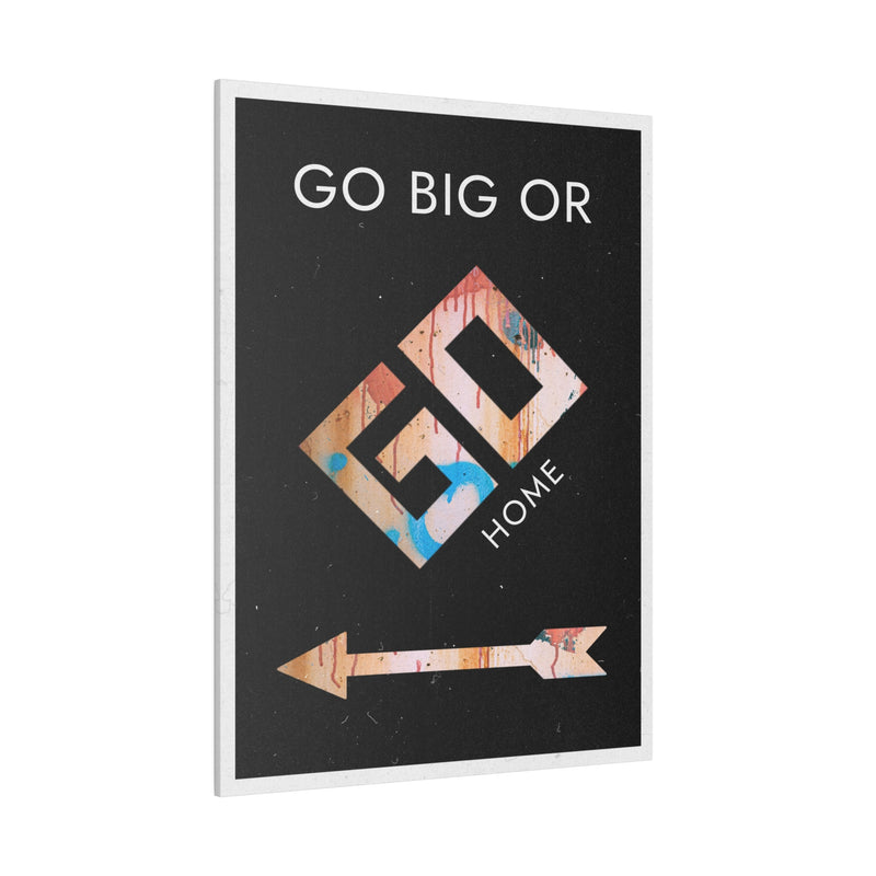 GO BIG OR GO HOME