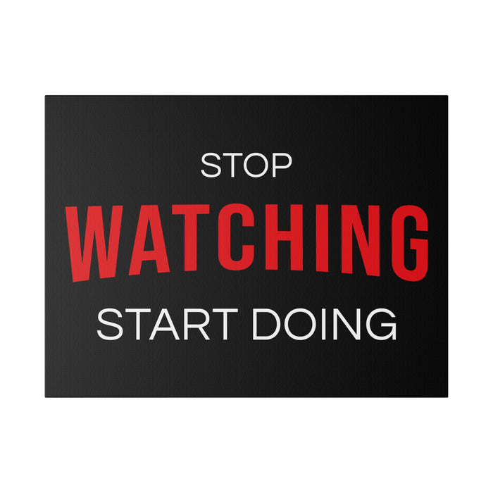 STOP WATCHING START DOING