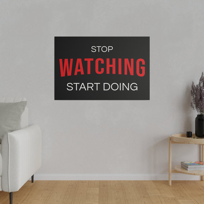 STOP WATCHING START DOING