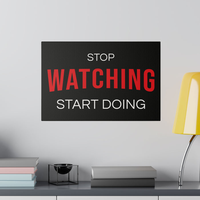 STOP WATCHING START DOING