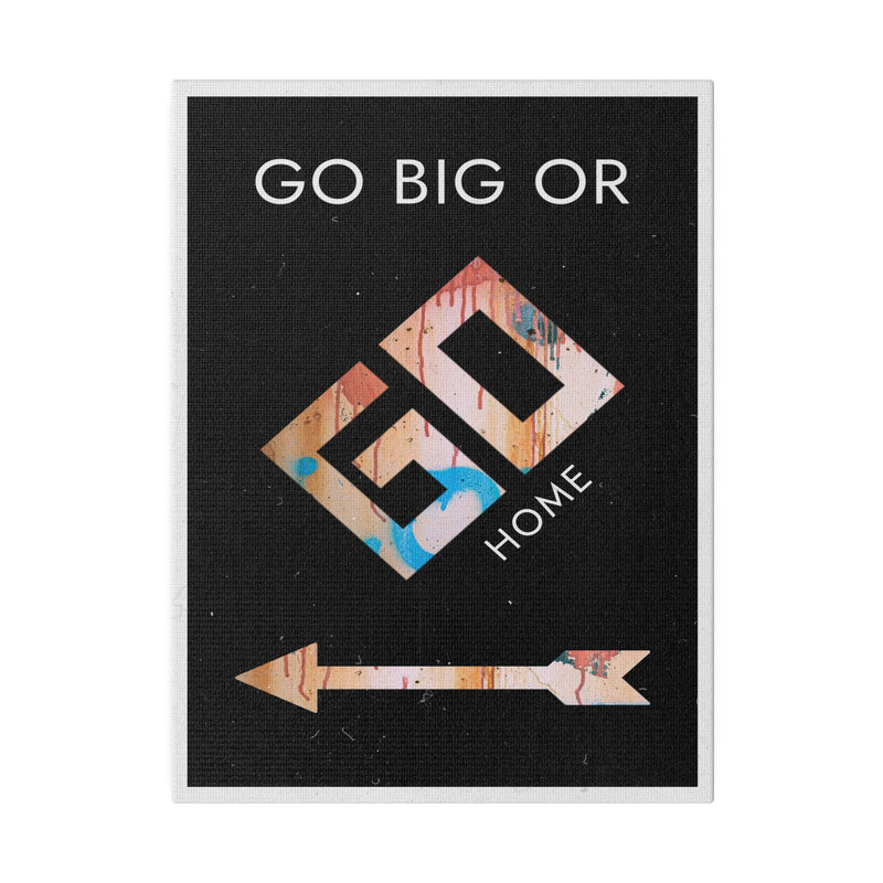 GO BIG OR GO HOME