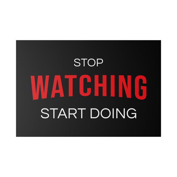 STOP WATCHING START DOING