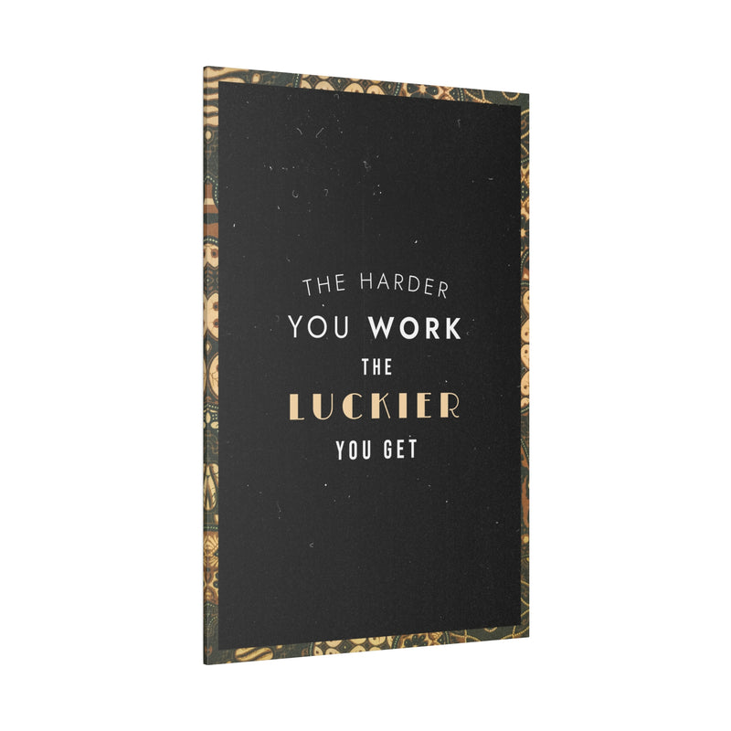 THE HARDER YOU WORK THE LUCKIER YOU GET