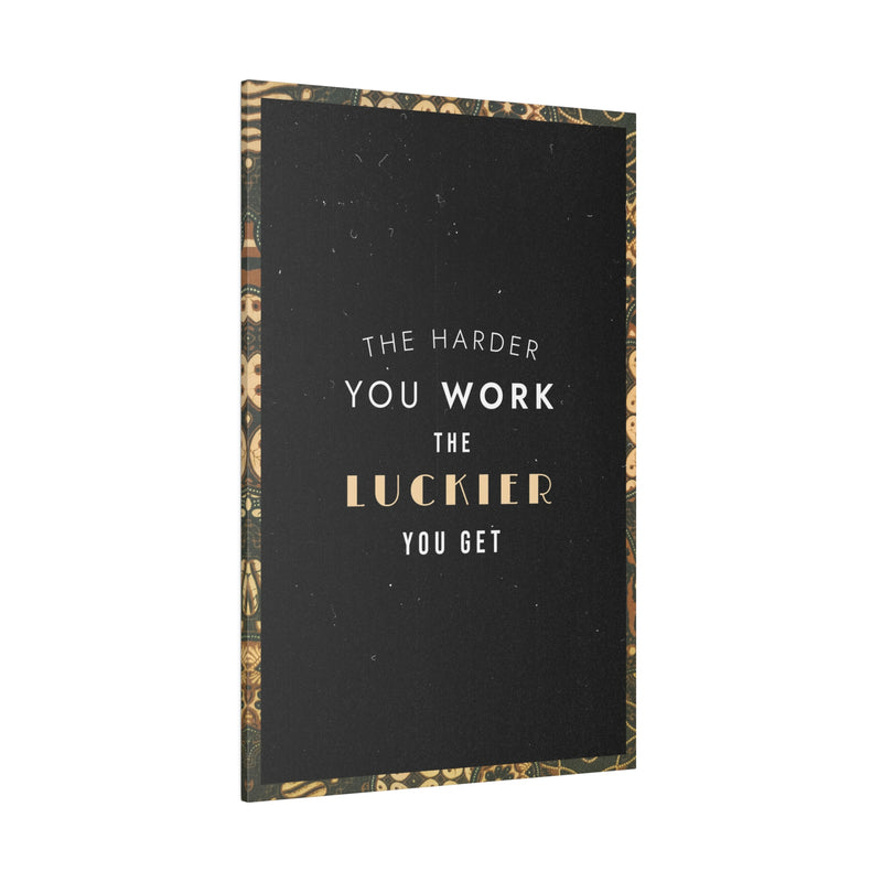 THE HARDER YOU WORK THE LUCKIER YOU GET