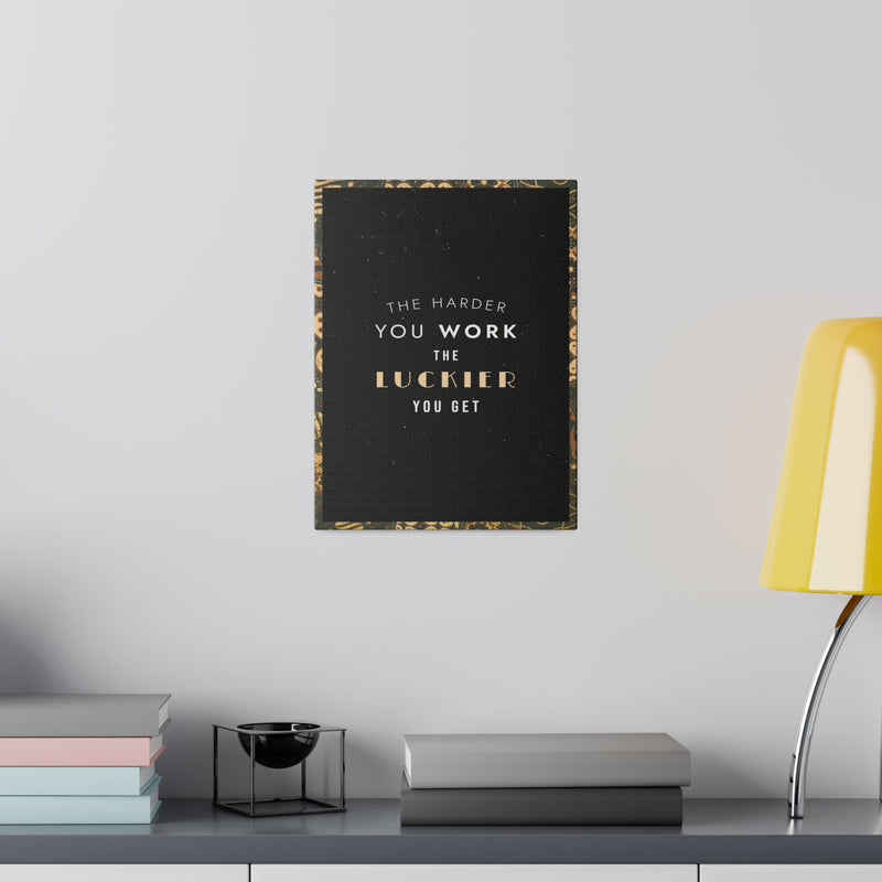 THE HARDER YOU WORK THE LUCKIER YOU GET