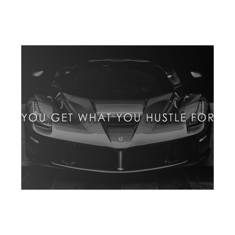 YOU GET WHAT YOU HUSTLE FOR