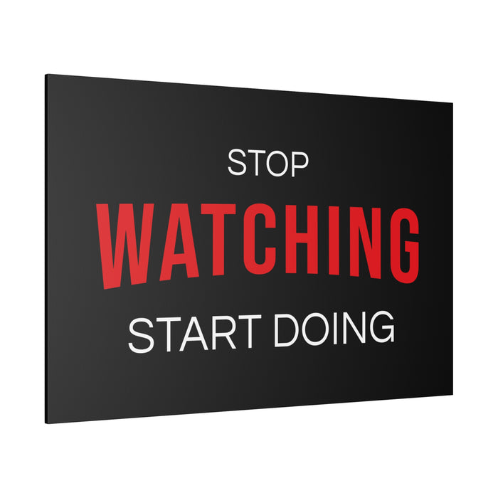 STOP WATCHING START DOING