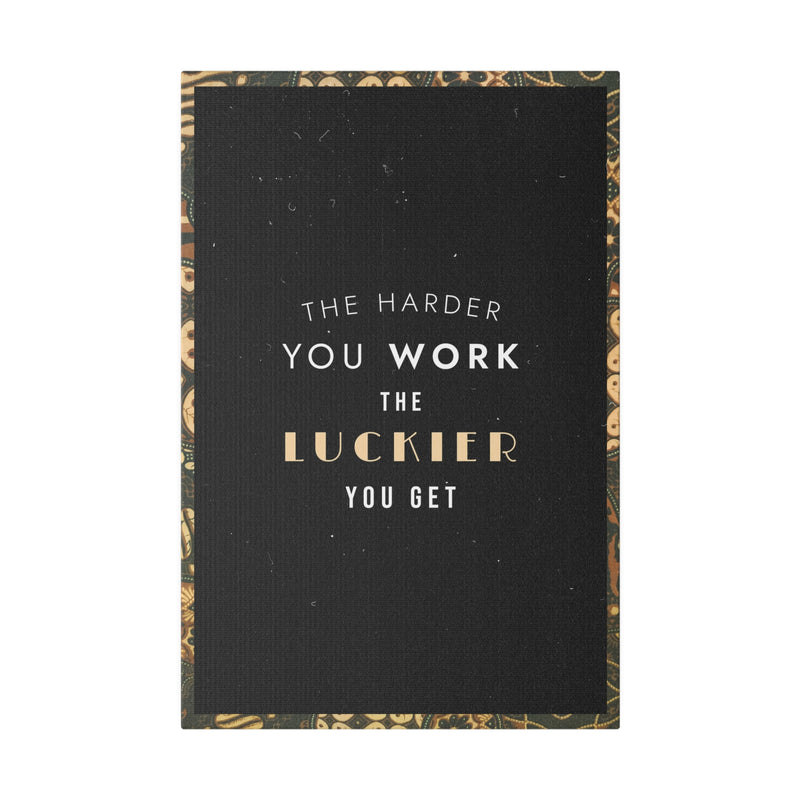 THE HARDER YOU WORK THE LUCKIER YOU GET
