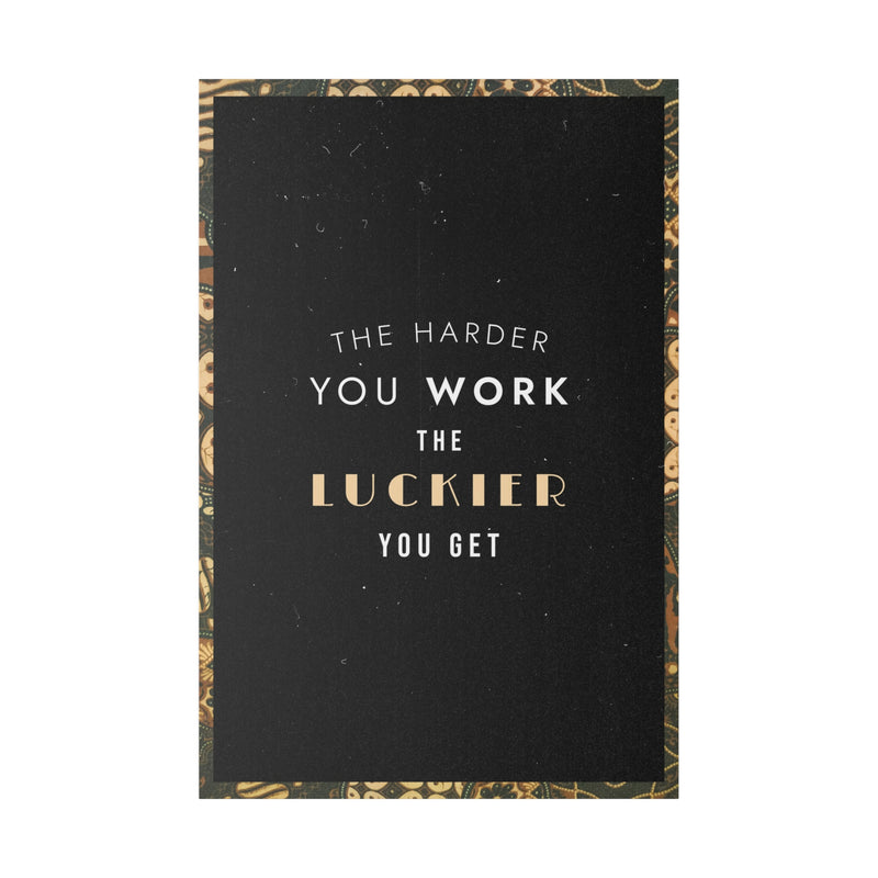 THE HARDER YOU WORK THE LUCKIER YOU GET
