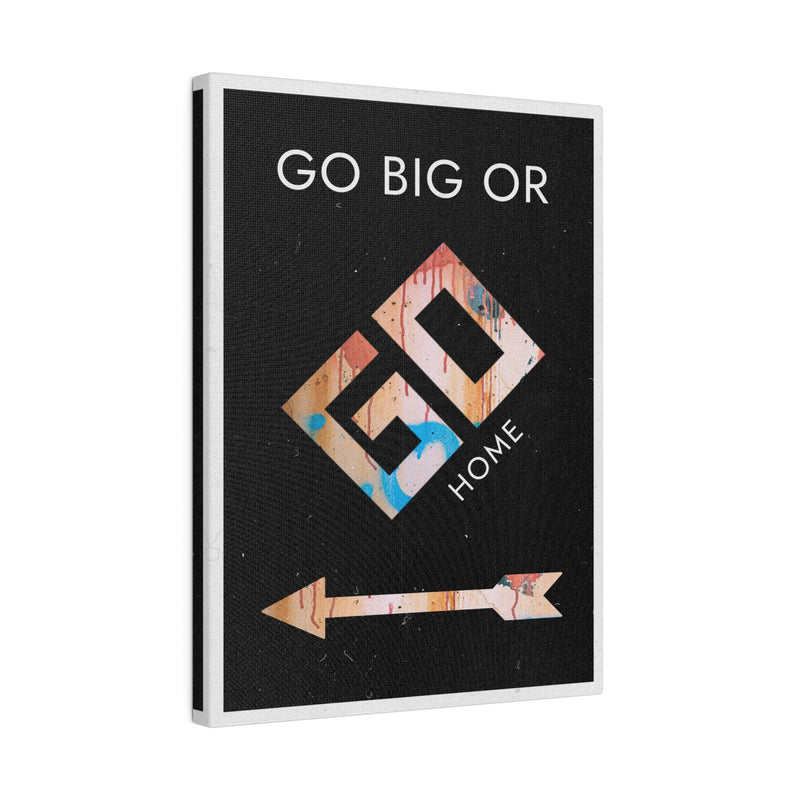 GO BIG OR GO HOME