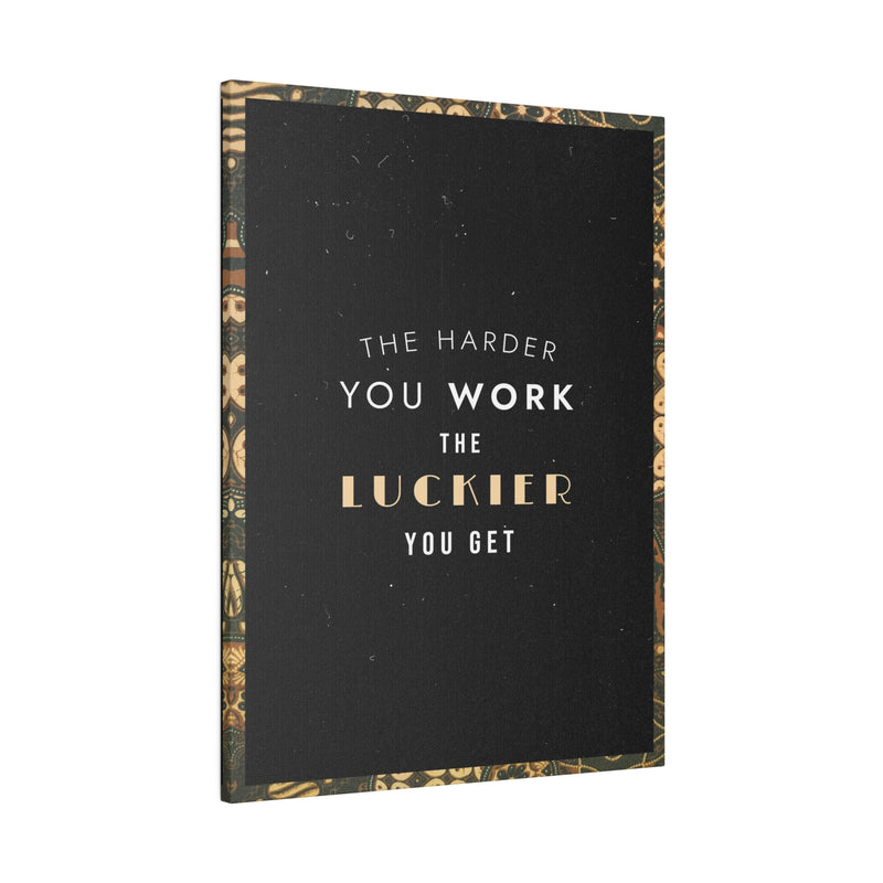 THE HARDER YOU WORK THE LUCKIER YOU GET