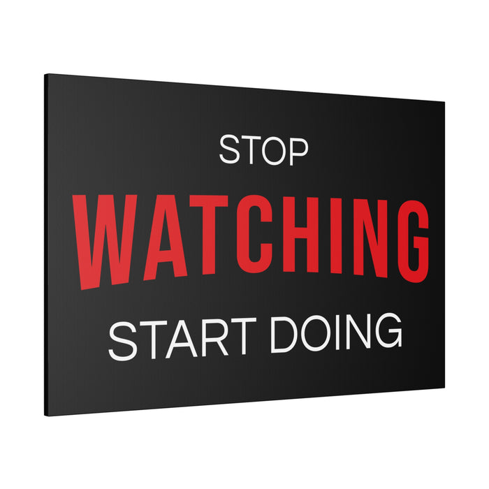 STOP WATCHING START DOING