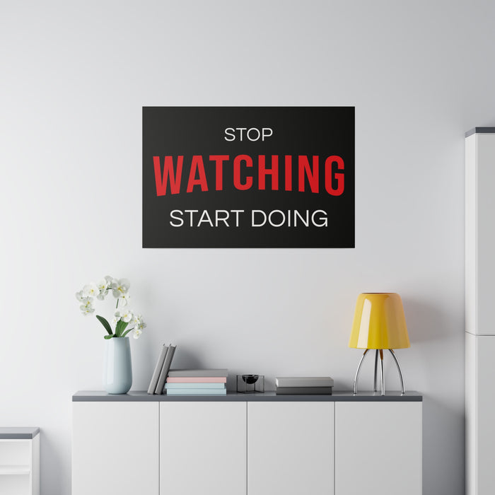 STOP WATCHING START DOING