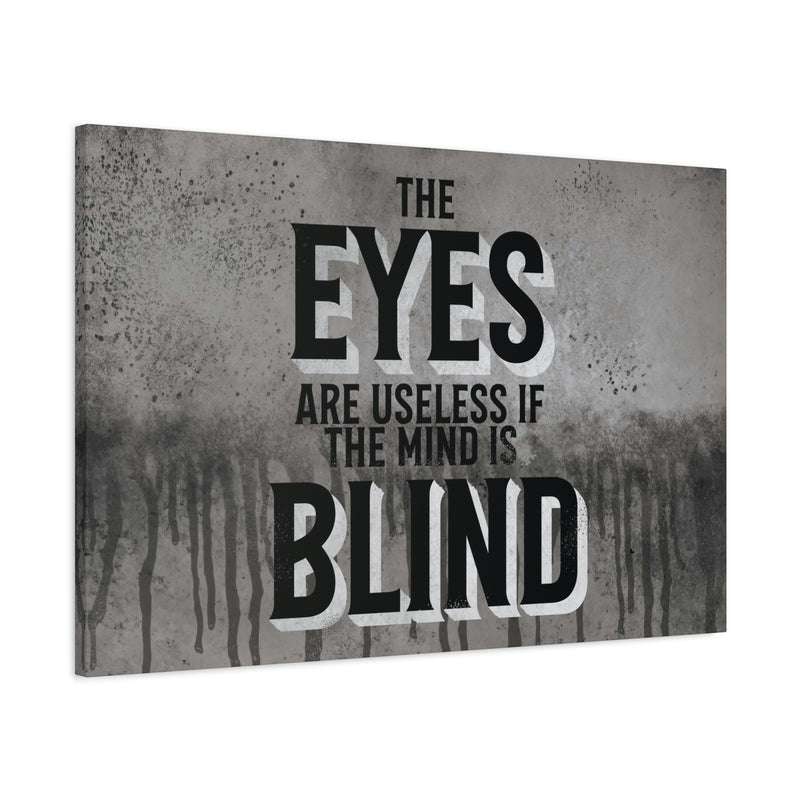 THE EYES ARE USELESS IF THE MIND IS BLIND