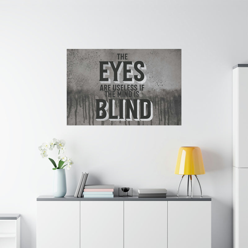 THE EYES ARE USELESS IF THE MIND IS BLIND
