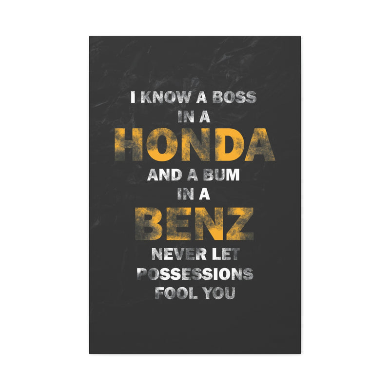 I KNOW A BOSS IN A HONDA AND A BUM IN A BENZ