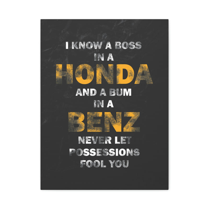 I KNOW A BOSS IN A HONDA AND A BUM IN A BENZ