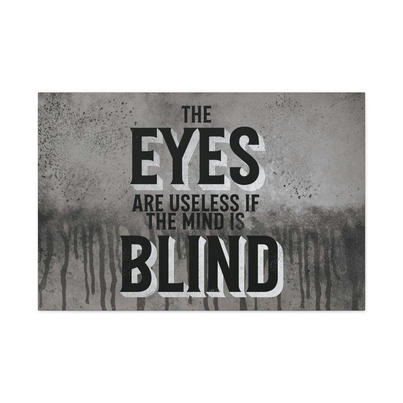 THE EYES ARE USELESS IF THE MIND IS BLIND