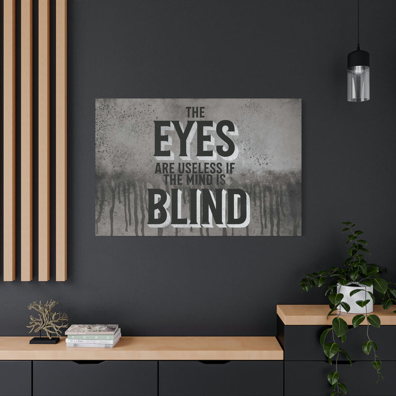 THE EYES ARE USELESS IF THE MIND IS BLIND
