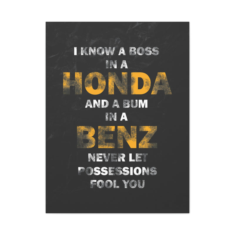 I KNOW A BOSS IN A HONDA AND A BUM IN A BENZ