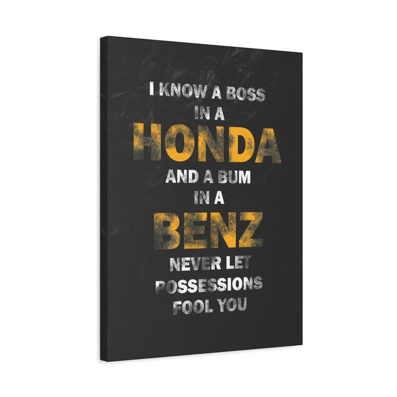 I KNOW A BOSS IN A HONDA AND A BUM IN A BENZ