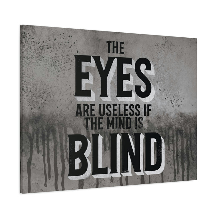 THE EYES ARE USELESS IF THE MIND IS BLIND